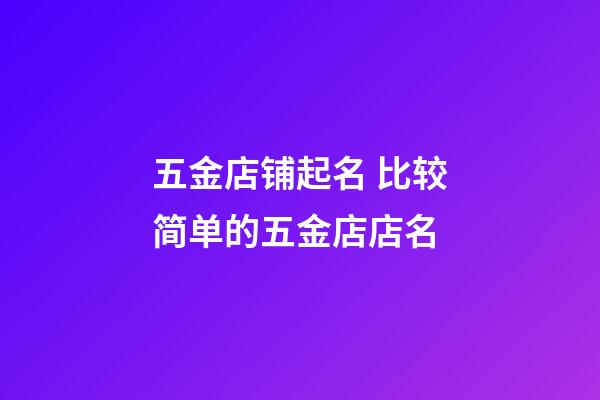 五金店铺起名 比较简单的五金店店名